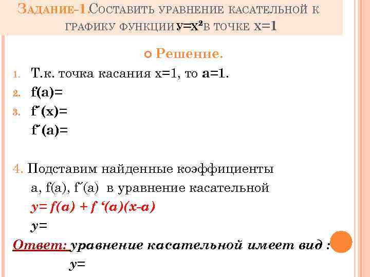 ЗАДАНИЕ-1. СОСТАВИТЬ УРАВНЕНИЕ КАСАТЕЛЬНОЙ К ГРАФИКУ ФУНКЦИИ У=Х²В ТОЧКЕ Х=1. Решение. 1. 2. 3.