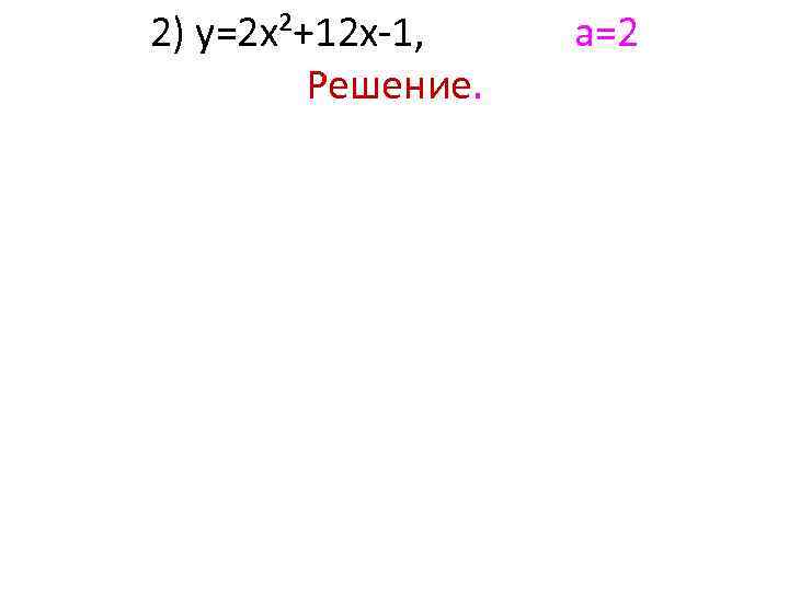 2) у=2 х²+12 х-1, Решение. а=2 