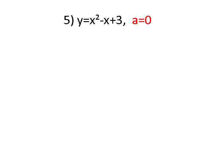 5) у=х²-х+3, а=0 