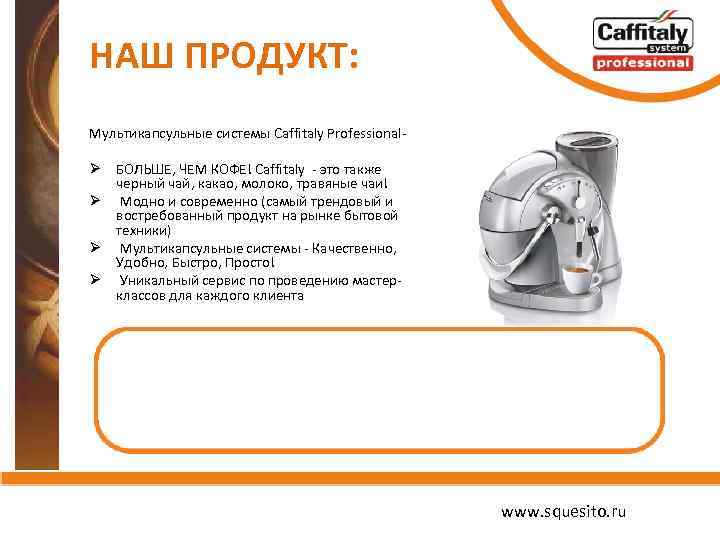 НАШ ПРОДУКТ: Мультикапсульные системы Caffitaly Professional- Ø БОЛЬШЕ, ЧЕМ КОФЕ! Caffitaly - это также