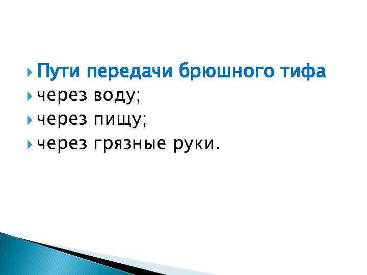  Пути передачи брюшного тифа через воду; через пищу; через грязные руки. 