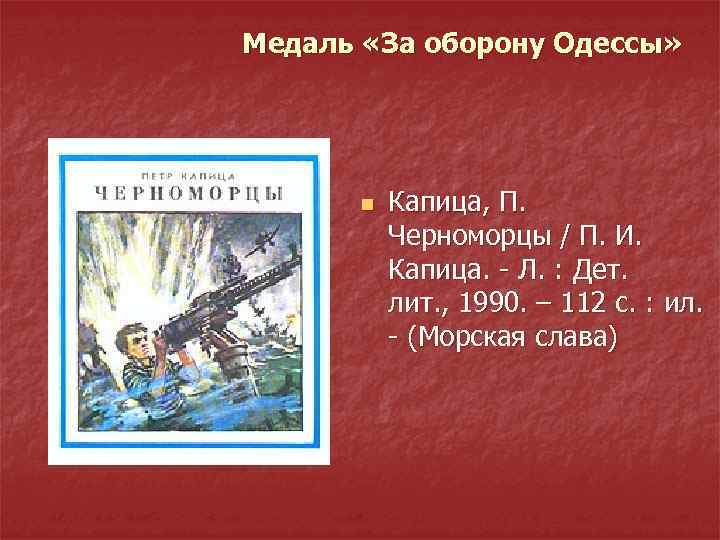 Медаль «За оборону Одессы» n Капица, П. Черноморцы / П. И. Капица. - Л.
