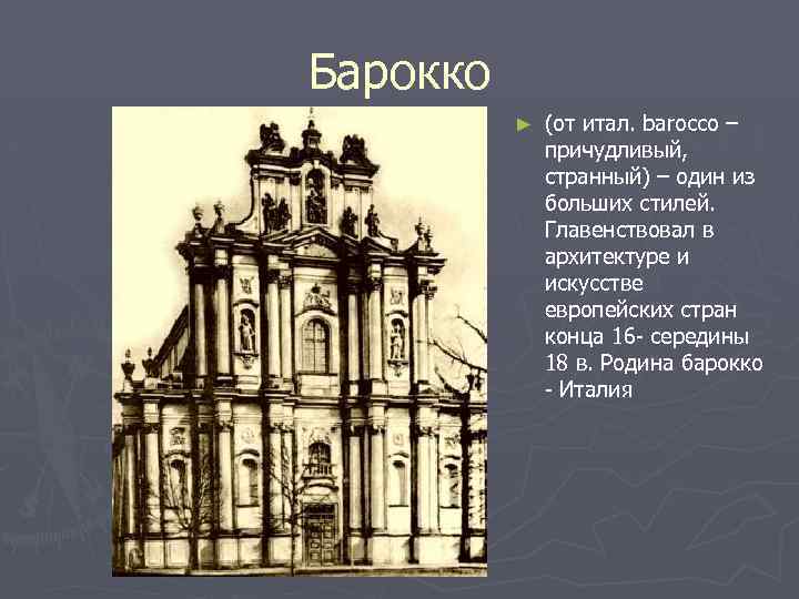 Барокко ► (от итал. barocco – причудливый, странный) – один из больших стилей. Главенствовал