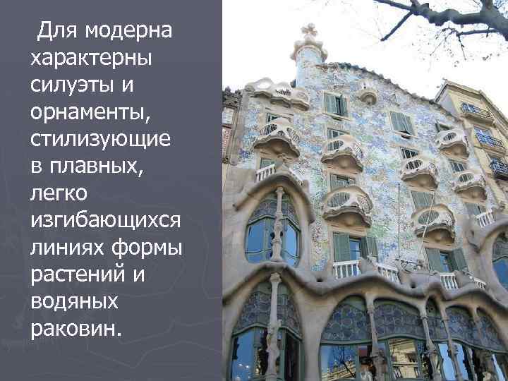  Для модерна характерны силуэты и орнаменты, стилизующие в плавных, легко изгибающихся линиях формы