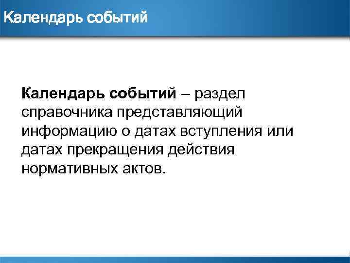Календарь событий – раздел справочника представляющий информацию о датах вступления или датах прекращения действия