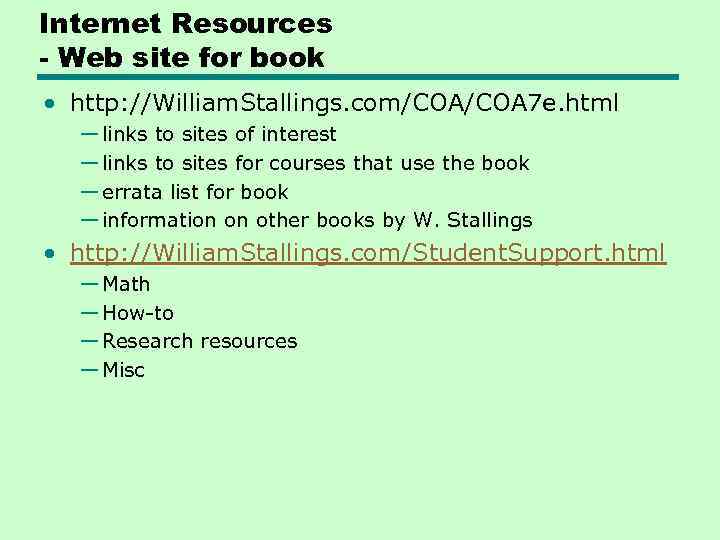 Internet Resources - Web site for book • http: //William. Stallings. com/COA 7 e.