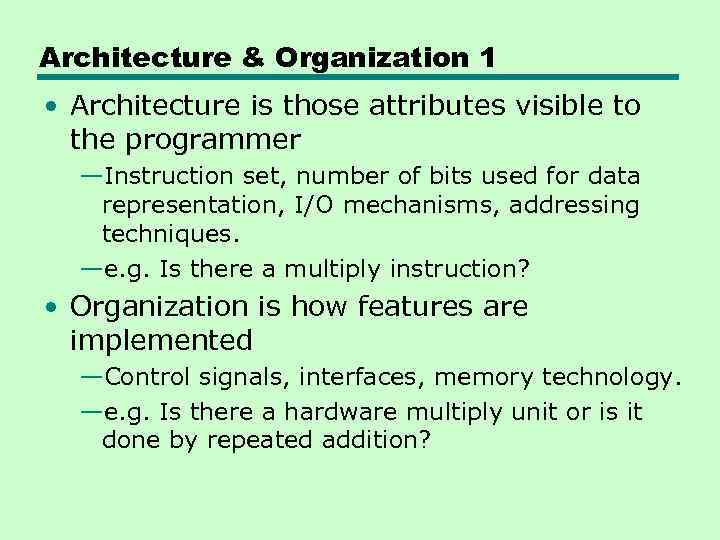 Architecture & Organization 1 • Architecture is those attributes visible to the programmer —Instruction
