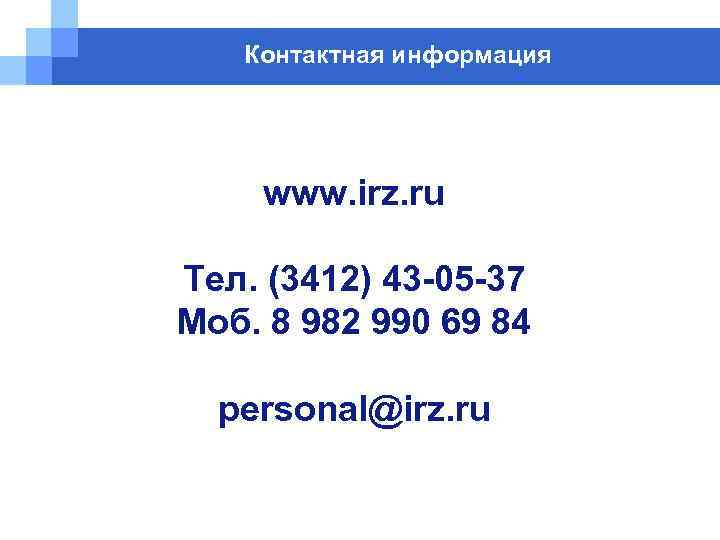 Контактная информация www. irz. ru Тел. (3412) 43 -05 -37 Моб. 8 982 990