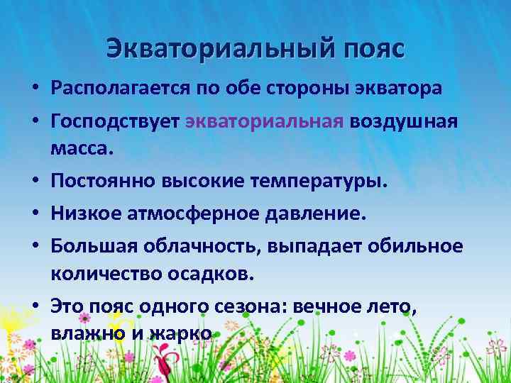 Экваториальный пояс • Располагается по обе стороны экватора • Господствует экваториальная воздушная масса. •