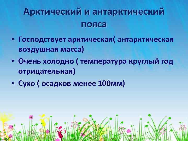 Арктический и антарктический пояса • Господствует арктическая( антарктическая воздушная масса) • Очень холодно (