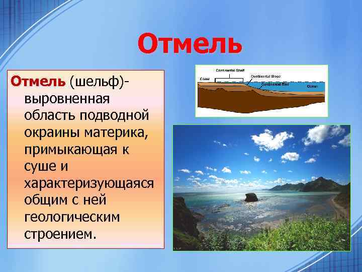 Отмель (шельф)выровненная область подводной окраины материка, примыкающая к суше и характеризующаяся общим с ней