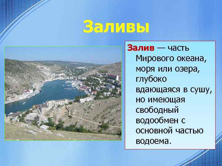 Заливы Залив — часть Мирового океана, моря или озера, глубоко вдающаяся в сушу, но