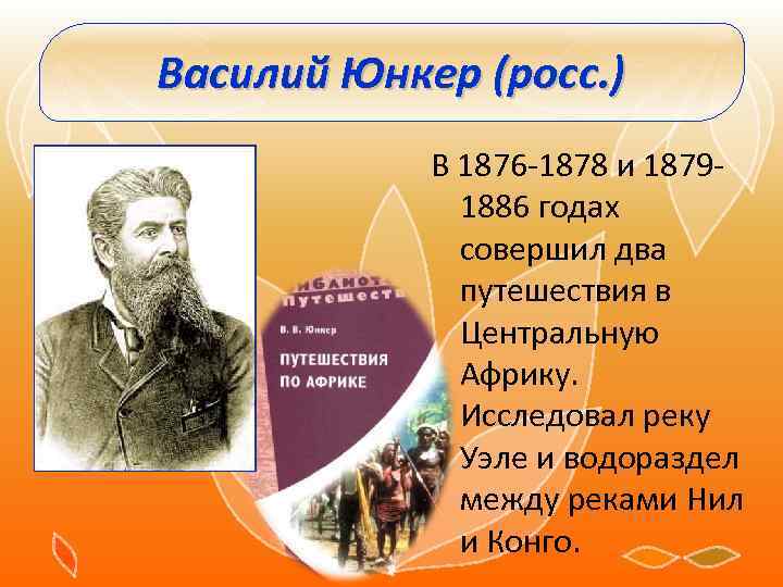 Василий Юнкер (росс. ) В 1876 -1878 и 18791886 годах совершил два путешествия в