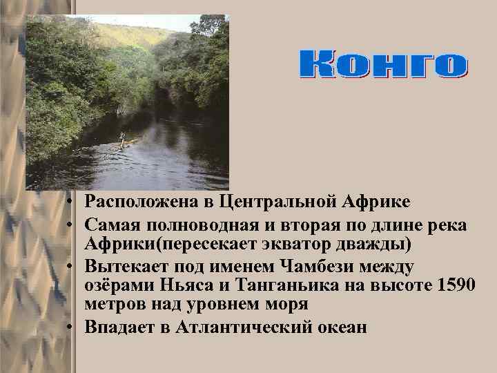  • Расположена в Центральной Африке • Самая полноводная и вторая по длине река