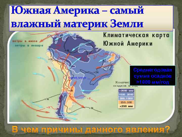 Южная Америка – самый влажный материк Земли Среднегодовая сумма осадков >1000 мм/год В чем