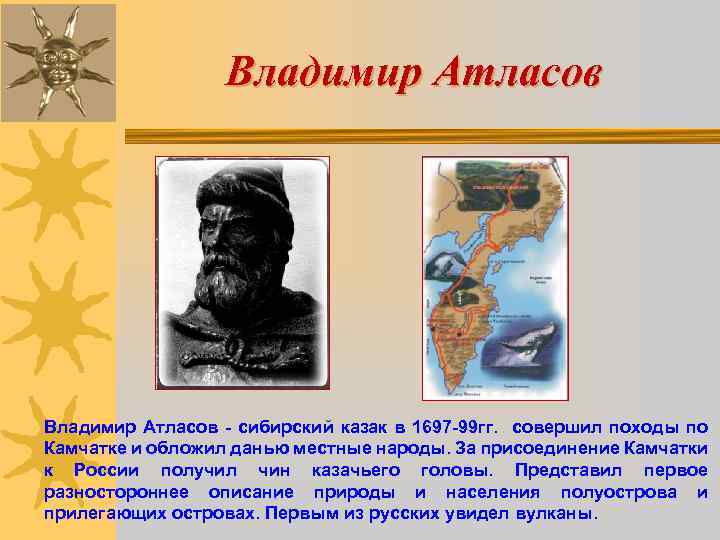 Владимир Атласов - сибирский казак в 1697 -99 гг. совершил походы по Камчатке и
