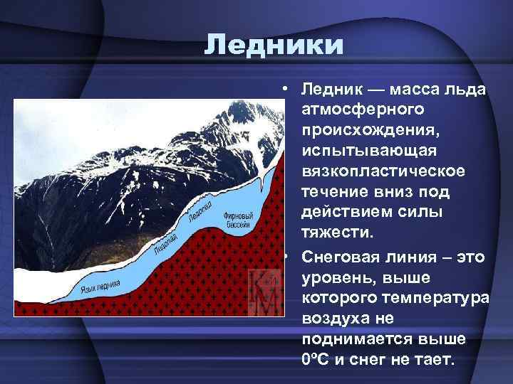 Ледники • Ледник — масса льда атмосферного происхождения, испытывающая вязкопластическое течение вниз под действием