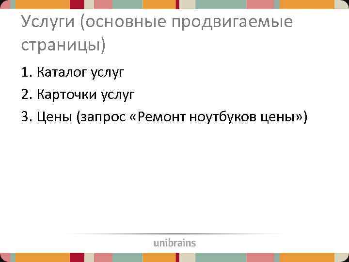 Услуги (основные продвигаемые страницы) 1. Каталог услуг 2. Карточки услуг 3. Цены (запрос «Ремонт