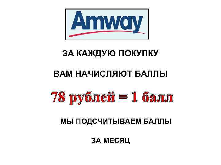 ЗА КАЖДУЮ ПОКУПКУ ВАМ НАЧИСЛЯЮТ БАЛЛЫ 78 рублей = 1 балл МЫ ПОДСЧИТЫВАЕМ БАЛЛЫ
