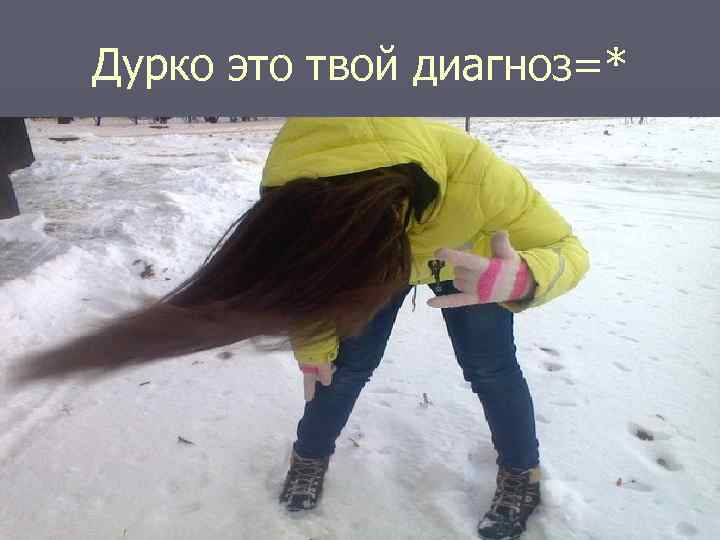 Дурко это твой диагноз=* 