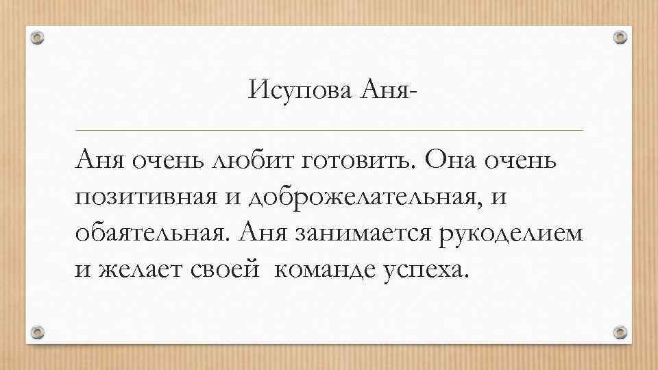 Исупова Аня очень любит готовить. Она очень позитивная и доброжелательная, и обаятельная. Аня занимается