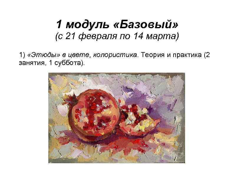 1 модуль «Базовый» (с 21 февраля по 14 марта) 1) «Этюды» в цвете, колористика.