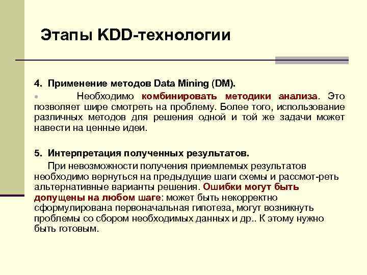 Этапы KDD-технологии 4. Применение методов Data Mining (DM). Необходимо комбинировать методики анализа. Это позволяет