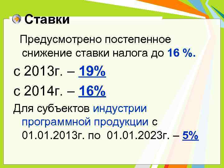 Ставки Предусмотрено постепенное снижение ставки налога до 16 %. с 2013 г. – 19%