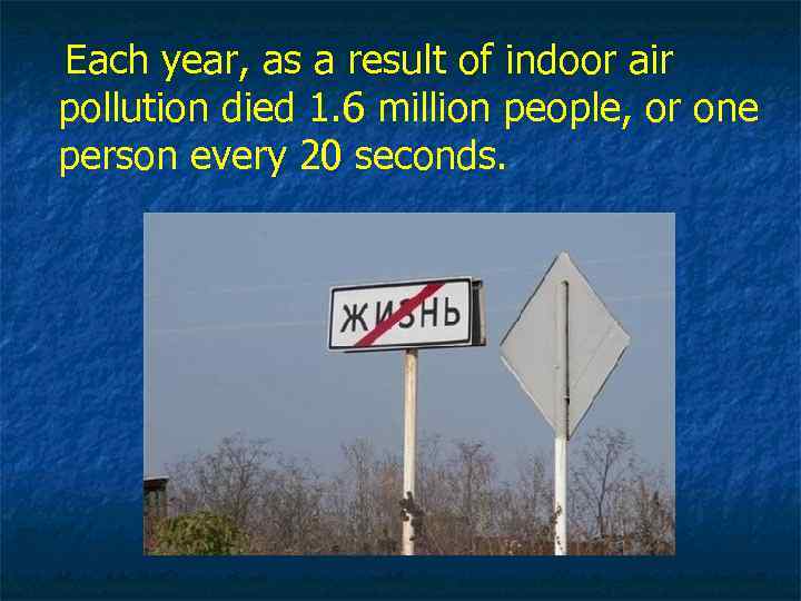 Each year, as a result of indoor air pollution died 1. 6 million people,