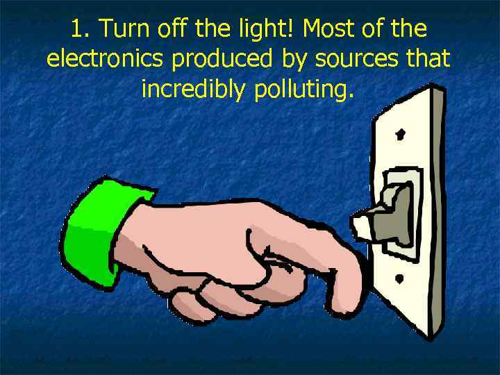 1. Turn off the light! Most of the electronics produced by sources that incredibly