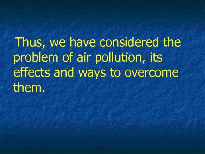 Thus, we have considered the problem of air pollution, its effects and ways to