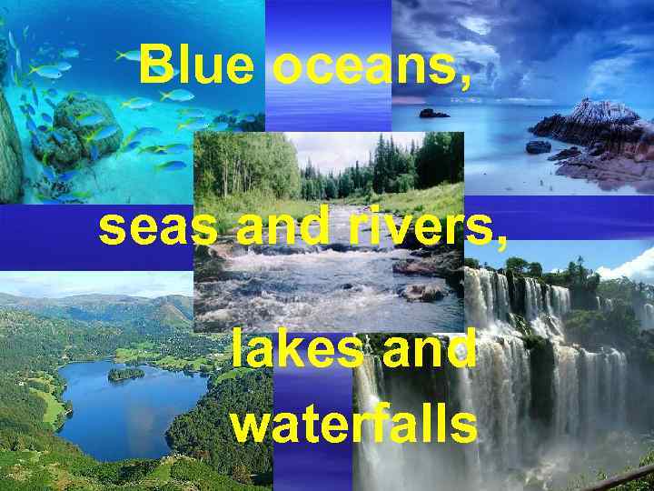 Blue oceans, seas and rivers, lakes and waterfalls 