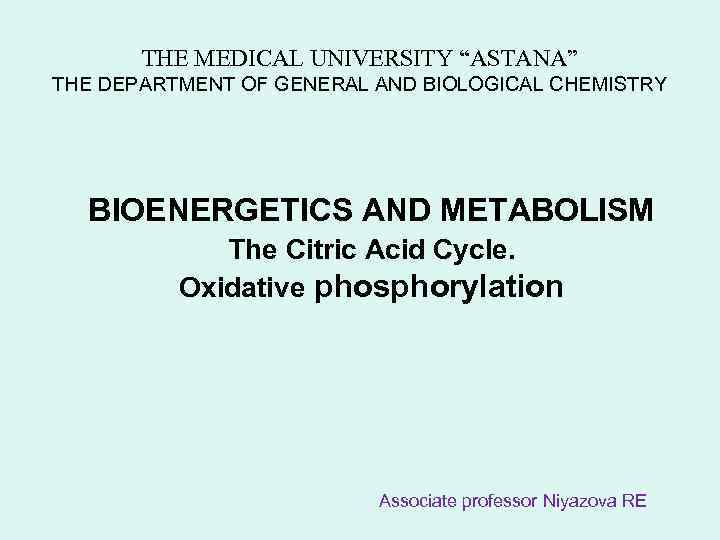 THE MEDICAL UNIVERSITY “ASTANA” THE DEPARTMENT OF GENERAL AND BIOLOGICAL CHEMISTRY BIOENERGETICS AND METABOLISM