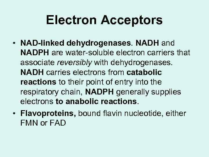 Electron Acceptors • NAD-linked dehydrogenases. NADH and NADPH are water-soluble electron carriers that associate