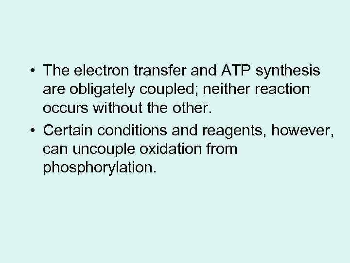  • The electron transfer and ATP synthesis are obligately coupled; neither reaction occurs