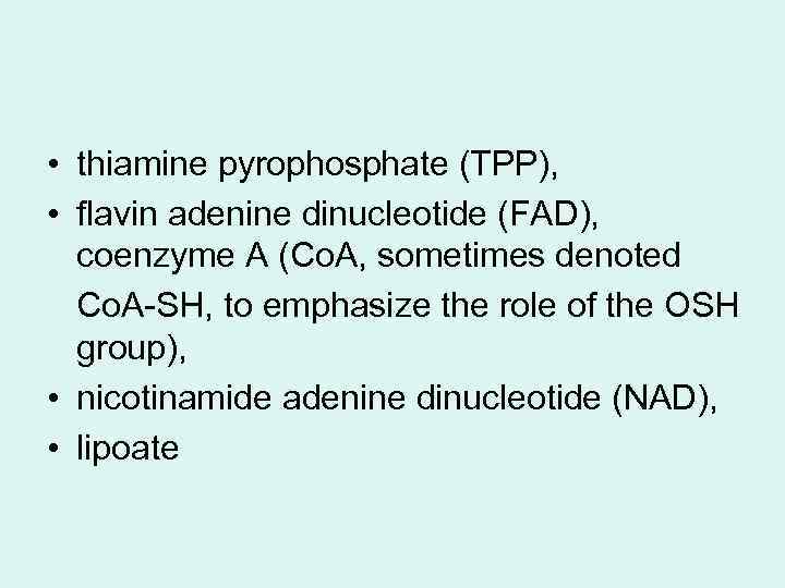  • thiamine pyrophosphate (TPP), • flavin adenine dinucleotide (FAD), coenzyme A (Co. A,
