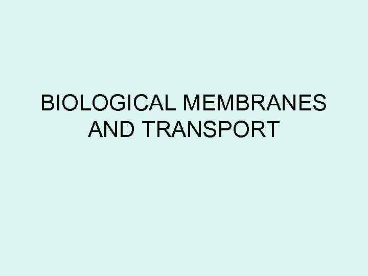 BIOLOGICAL MEMBRANES AND TRANSPORT 