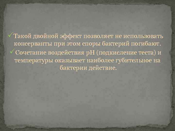  Такой двойной эффект позволяет не использовать консерванты при этом споры бактерий погибают. Сочетание