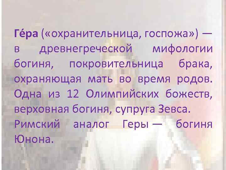 Ге ра ( «охранительница, госпожа» ) — в древнегреческой мифологии богиня, покровительница брака, охраняющая