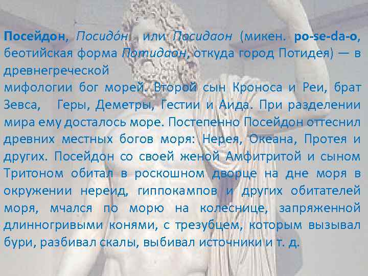 Посейдон, Посидо н или Посидаон (микен. po-se-da-o, беотийская форма Потидаон, откуда город Потидея) —