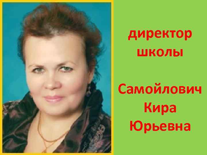 директор школы Самойлович Кира Юрьевна 