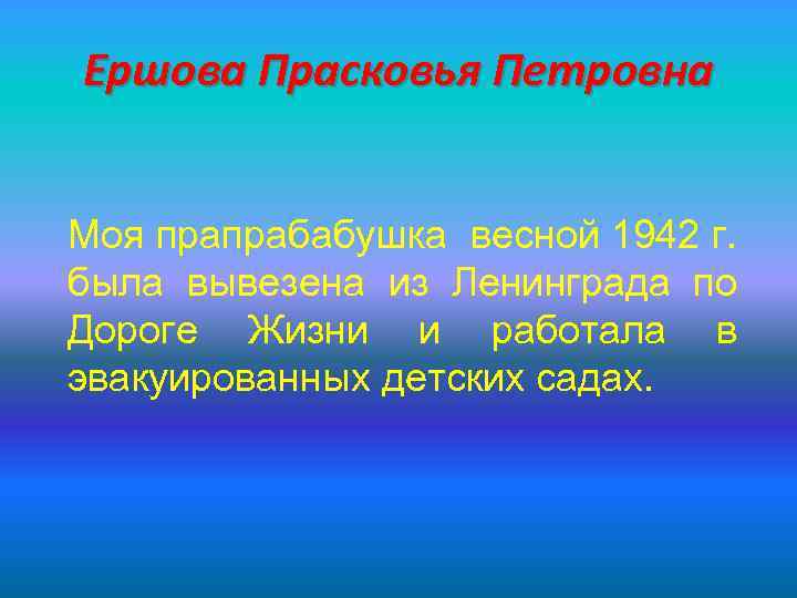 Ершова Прасковья Петровна Моя прапрабабушка весной 1942 г. была вывезена из Ленинграда по Дороге