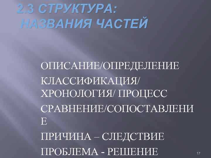 2. 3 СТРУКТУРА: НАЗВАНИЯ ЧАСТЕЙ ОПИСАНИЕ/ОПРЕДЕЛЕНИЕ КЛАССИФИКАЦИЯ/ ХРОНОЛОГИЯ/ ПРОЦЕСС СРАВНЕНИЕ/СОПОСТАВЛЕНИ Е ПРИЧИНА – СЛЕДСТВИЕ