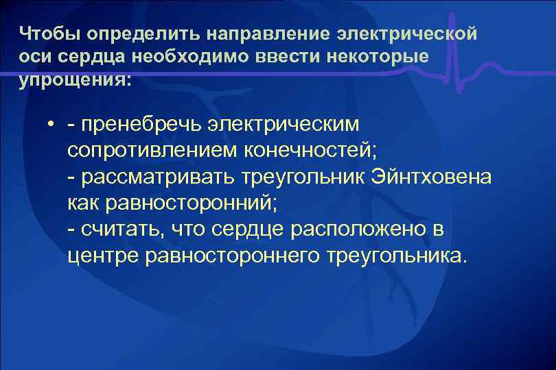 Чтобы определить направление электрической оси сердца необходимо ввести некоторые упрощения: • пренебречь электрическим сопротивлением