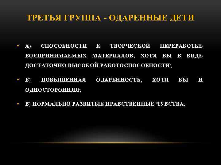 ТРЕТЬЯ ГРУППА ОДАРЕННЫЕ ДЕТИ • А) СПОСОБНОСТИ К ТВОРЧЕСКОЙ ПЕРЕРАБОТКЕ ВОСПРИНИМАЕМЫХ МАТЕРИАЛОВ, ХОТЯ БЫ