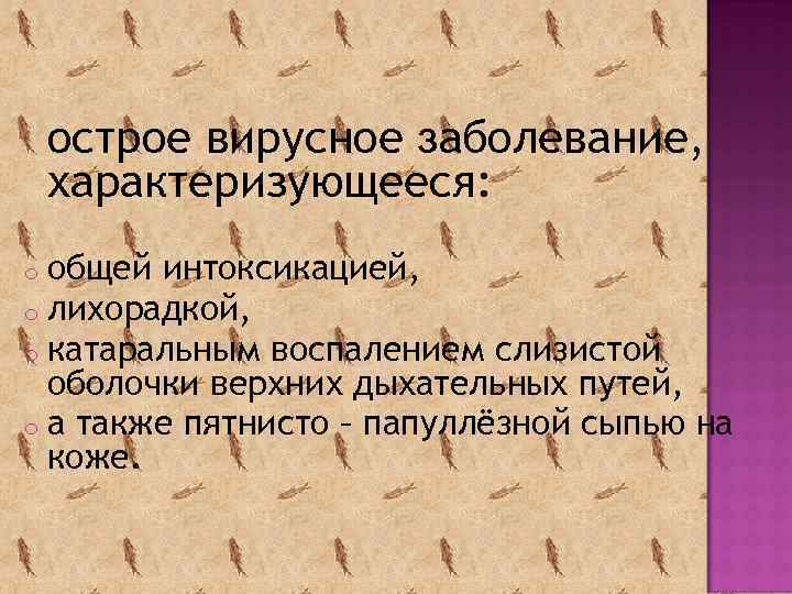 острое вирусное заболевание, характеризующееся: общей интоксикацией, o лихорадкой, o катаральным воспалением слизистой оболочки верхних
