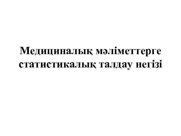 Медициналық мәліметтерге статистикалық талдау негізі 