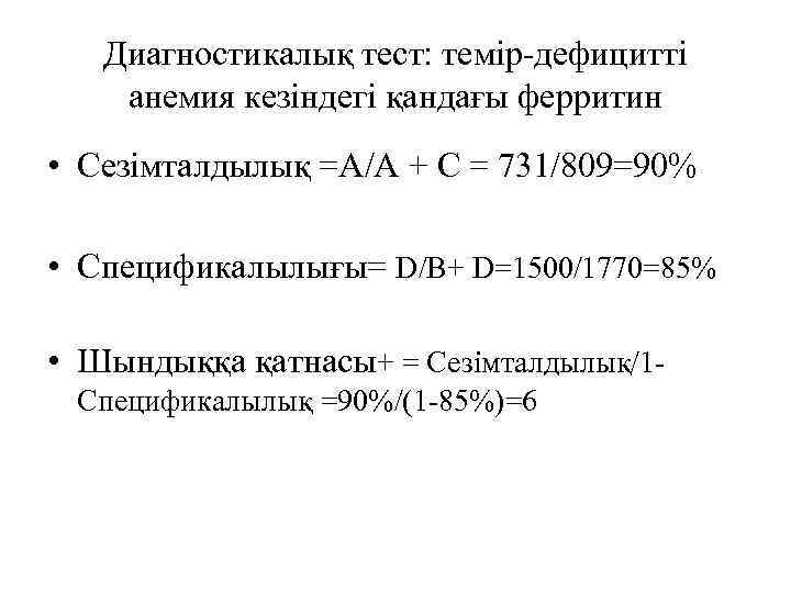 Диагностикалық тест: темір-дефицитті анемия кезіндегі қандағы ферритин • Сезімталдылық =А/А + С = 731/809=90%