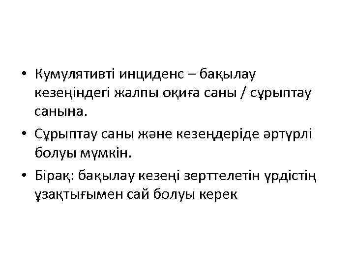  • Кумулятивті инциденс – бақылау кезеңіндегі жалпы оқиға саны / сұрыптау санына. •