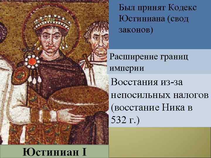 Был принят Кодекс Юстиниана (свод законов) Расширение границ империи Восстания из-за непосильных налогов (восстание